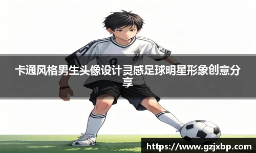 卡通风格男生头像设计灵感足球明星形象创意分享
