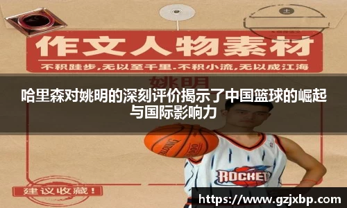 哈里森对姚明的深刻评价揭示了中国篮球的崛起与国际影响力