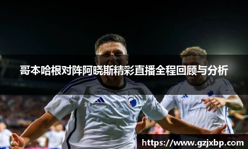 哥本哈根对阵阿晓斯精彩直播全程回顾与分析