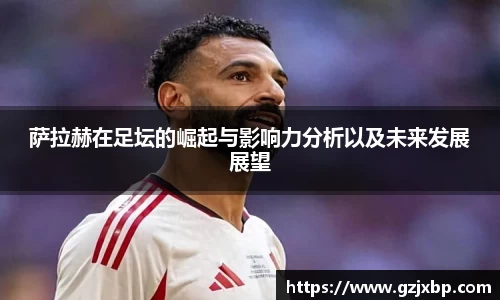 萨拉赫在足坛的崛起与影响力分析以及未来发展展望